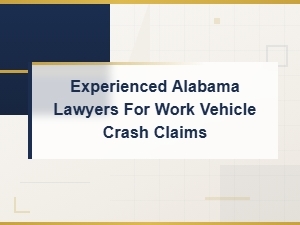 Alabama Work Vehicle Crash Claim Lawyers for Accident Compensation