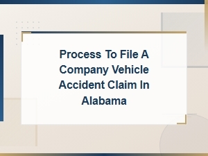 How to File a Company Vehicle Accident Claim in Alabama