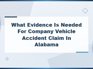 Evidence Required for Company Vehicle Accident Claims in Alabama