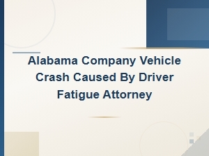 Alabama Driver Fatigue Company Vehicle Crash Attorney | Common Crash Causes