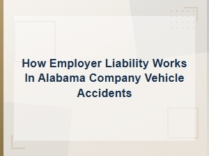 How Employer Liability Works in Alabama Company Vehicle Accidents