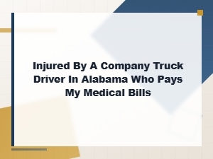Who Is Liable for Medical Bills After a Company Truck Accident in Alabama?