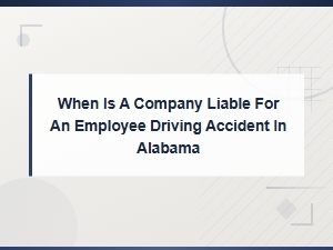 When Is an Employer Liable for an Employee Driving Accident in Alabama