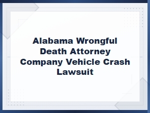 Alabama Wrongful Death Attorney for Company Vehicle Crash Lawsuits