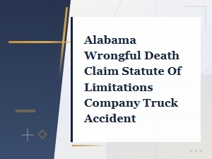 Alabama Wrongful Death Claim Statute of Limitations for Company Truck Accidents