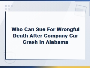 Who Can Sue for Wrongful Death After a Company Car Crash in Alabama
